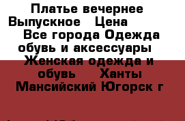 Платье вечернее. Выпускное › Цена ­ 15 000 - Все города Одежда, обувь и аксессуары » Женская одежда и обувь   . Ханты-Мансийский,Югорск г.
